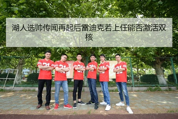 湖人选帅传闻再起后雷迪克若上任能否激活双核