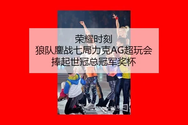荣耀时刻 狼队鏖战七局力克AG超玩会 捧起世冠总冠军奖杯